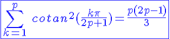 5$\blue\fbox{\Bigsum_{k=1}^{p}\hspace{5}cotan^2(\frac{k\pi}{2p+1})=\frac{p(2p-1)}{3}}